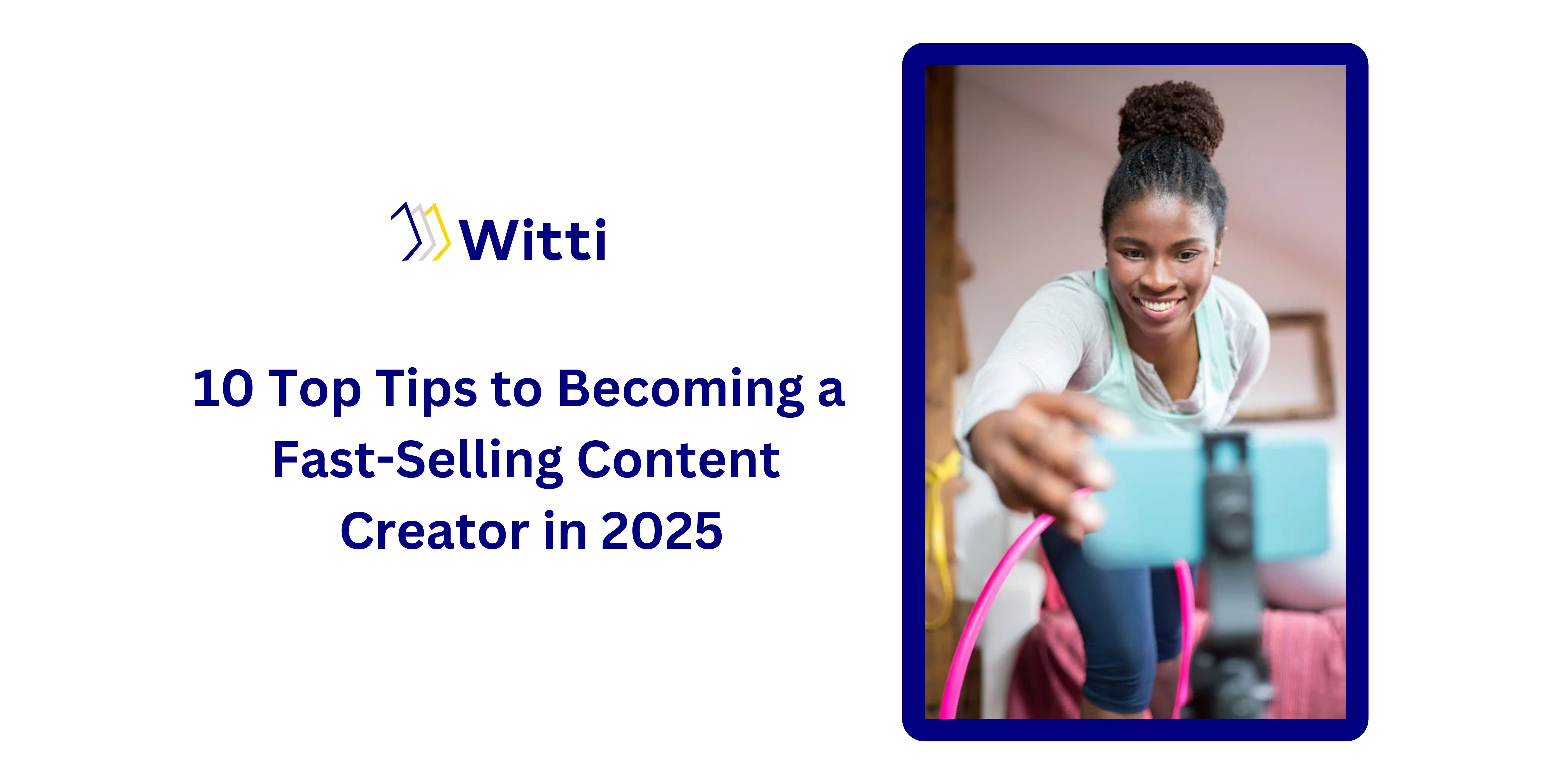 10 Top Tips to Becoming a Fast-Selling Content Creator in 2025